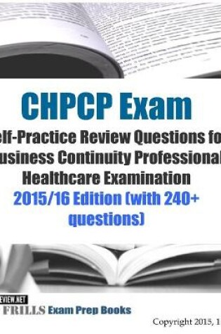 Cover of CHPCP Exam Self-Practice Review Questions for Business Continuity Professional Healthcare Examination