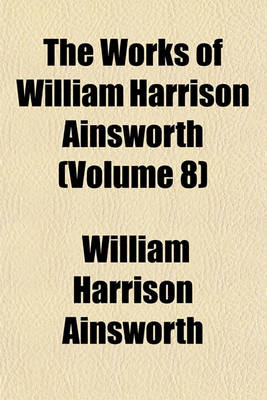 Book cover for The Works of William Harrison Ainsworth (Volume 8)