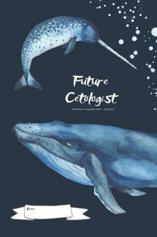 Cover of Future Cetologist - Wide Rule Composition Book - 120 Pages