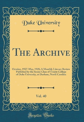 Book cover for The Archive, Vol. 40: October, 1927-May, 1928; A Monthly Literary Review Published by the Senior Class of Trinity College of Duke University, at Durham, North Carolina (Classic Reprint)