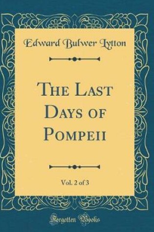 Cover of The Last Days of Pompeii, Vol. 2 of 3 (Classic Reprint)