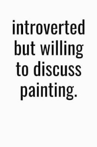 Cover of Introverted But Willing To Discuss Painting