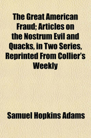 Cover of The Great American Fraud; Articles on the Nostrum Evil and Quacks, in Two Series, Reprinted from Collier's Weekly