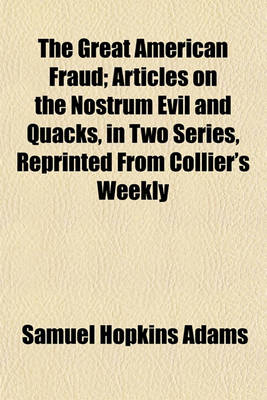 Book cover for The Great American Fraud; Articles on the Nostrum Evil and Quacks, in Two Series, Reprinted from Collier's Weekly