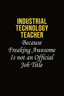 Book cover for Industrial Technology Teacher Because Freaking Awesome Is Not An Official Job Title