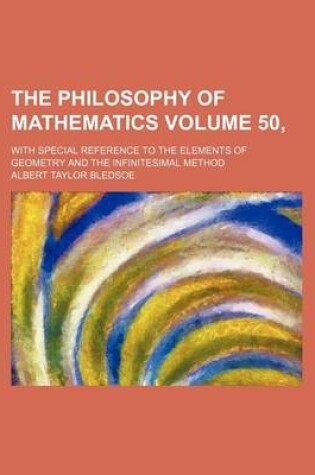 Cover of The Philosophy of Mathematics Volume 50,; With Special Reference to the Elements of Geometry and the Infinitesimal Method