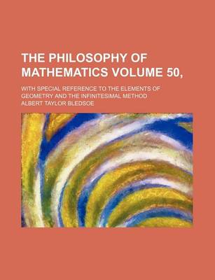 Book cover for The Philosophy of Mathematics Volume 50,; With Special Reference to the Elements of Geometry and the Infinitesimal Method