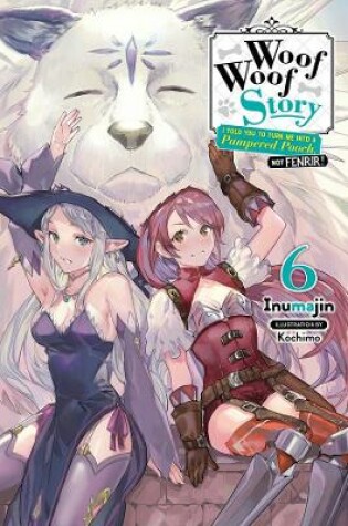 Cover of Woof Woof Story: I Told You to Turn Me Into a Pampered Pooch, Not Fenrir!, Vol. 6 (light novel)