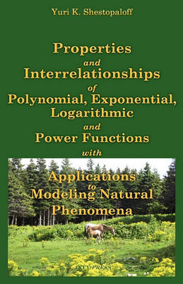 Book cover for Properties and Interrelationships of Polynomial, Exponential, Logarithmic and Power Functions with Applications to Modeling Natural Phenomena