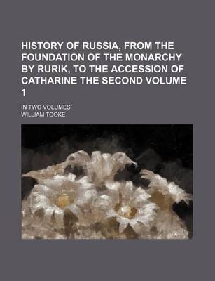 Book cover for History of Russia, from the Foundation of the Monarchy by Rurik, to the Accession of Catharine the Second Volume 1; In Two Volumes