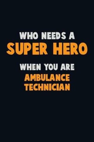 Cover of Who Need A SUPER HERO, When You Are Ambulance Technician