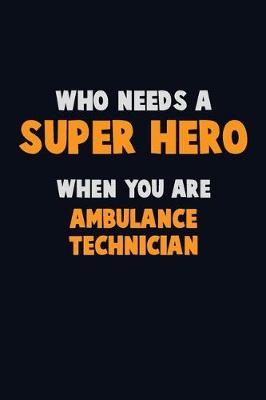 Book cover for Who Need A SUPER HERO, When You Are Ambulance Technician