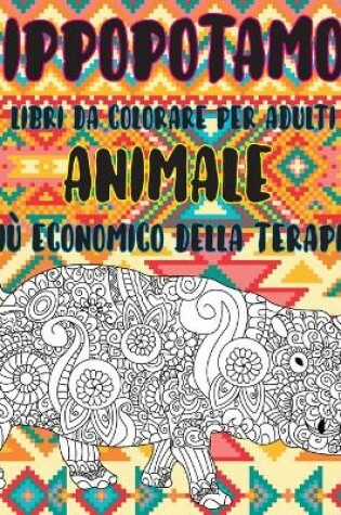 Cover of Libri da colorare per adulti - Piu economico della terapia - Animale - Ippopotamo