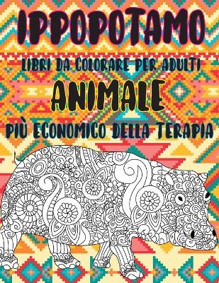 Cover of Libri da colorare per adulti - Piu economico della terapia - Animale - Ippopotamo