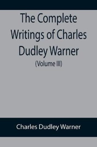 Cover of The Complete Writings of Charles Dudley Warner (Volume III)