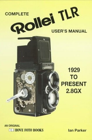 Cover of Complete Rollei TLR Users' Manual 1929 to Present 2.8 GX