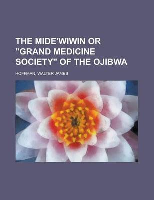 Book cover for The Mide'wiwin or Grand Medicine Society of the Ojibwa