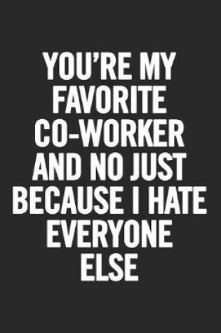 Cover of You're My Favorite Co-Worker and No Just Because I Hate Everyone Else