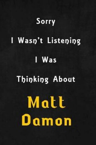 Cover of Sorry I wasn't listening, I was thinking about Matt Damon