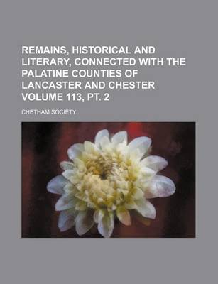 Book cover for Remains, Historical and Literary, Connected with the Palatine Counties of Lancaster and Chester Volume 113, PT. 2