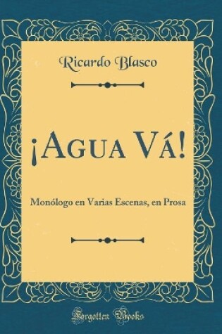 Cover of ¡Agua Vá!: Monólogo en Varias Escenas, en Prosa (Classic Reprint)