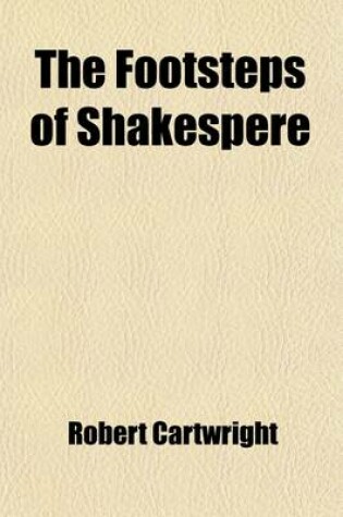 Cover of The Footsteps of Shakespere; Or, a Ramble with the Early Dramatists, Containing Much New and Interesting Information Respecting Shakespere, Lyly, Marlowe, Greene, and Others