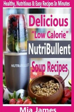Cover of Delicious "Low Calorie" Nutribullet Soup Recipes