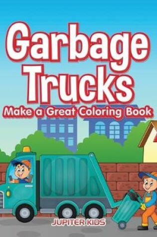 Cover of Garbage Trucks Make a Great Coloring Book