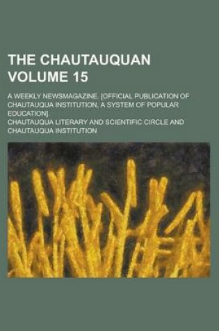 Cover of The Chautauquan; A Weekly Newsmagazine. [Official Publication of Chautauqua Institution, a System of Popular Education]. Volume 15