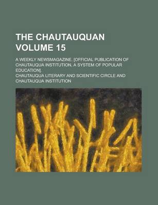 Book cover for The Chautauquan; A Weekly Newsmagazine. [Official Publication of Chautauqua Institution, a System of Popular Education]. Volume 15