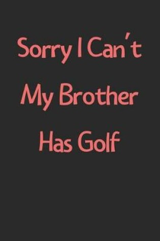 Cover of Sorry I Can't My Brother Has Golf