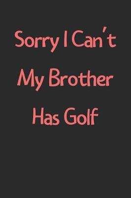 Book cover for Sorry I Can't My Brother Has Golf