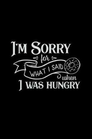 Cover of I'm Sorry for What I Said When I Was Hungry