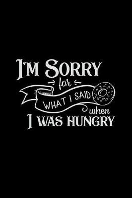 Book cover for I'm Sorry for What I Said When I Was Hungry