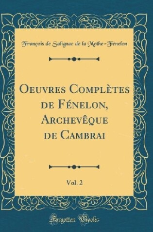 Cover of Oeuvres Completes de Fenelon, Archeveque de Cambrai, Vol. 2 (Classic Reprint)