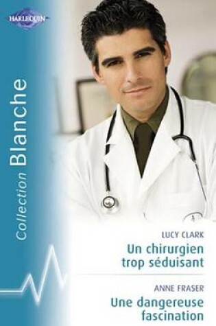 Cover of Un Chirurgien Trop Seduisant - Une Dangereuse Fascination (Harlequin Blanche)