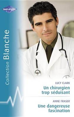 Book cover for Un Chirurgien Trop Seduisant - Une Dangereuse Fascination (Harlequin Blanche)