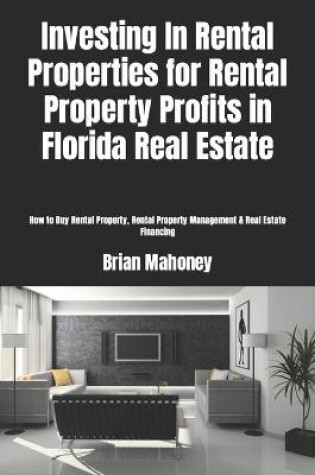 Cover of Investing In Rental Properties for Rental Property Profits in Florida Real Estate