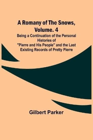 Cover of A Romany of the Snows, Volume. 4; Being a Continuation of the Personal Histories of "Pierre and His People" and the Last Existing Records of Pretty Pierre