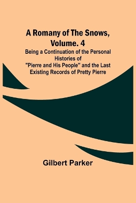 Book cover for A Romany of the Snows, Volume. 4; Being a Continuation of the Personal Histories of "Pierre and His People" and the Last Existing Records of Pretty Pierre