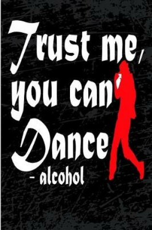 Cover of Trust Me You Can Dance Alcohol