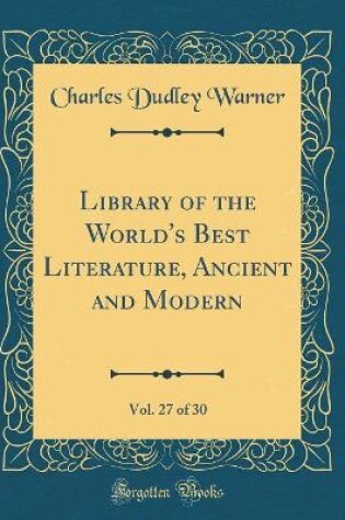 Cover of Library of the World's Best Literature, Ancient and Modern, Vol. 27 of 30 (Classic Reprint)