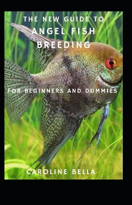 Book cover for The New Guide To Angel Fish Breeding For Beginners And Dummies