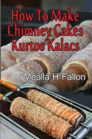 Cover of How To Make Chimney Cakes