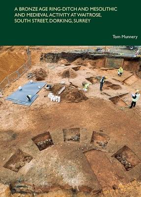 Cover of A Bronze Age Ring-Ditch and Mesolithic and Medieval Activity at Waitrose, South St, Dorking, Surrey