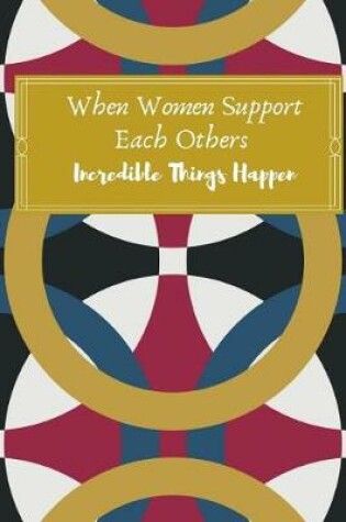 Cover of When Women Support Each Others Incredible Things Happen.