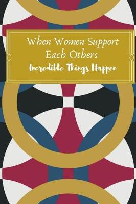 Book cover for When Women Support Each Others Incredible Things Happen.