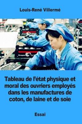 Book cover for Tableau de l'état physique et moral des ouvriers employés dans les manufactures de coton, de laine et de soie