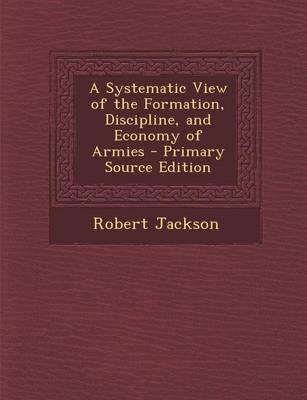 Book cover for A Systematic View of the Formation, Discipline, and Economy of Armies - Primary Source Edition