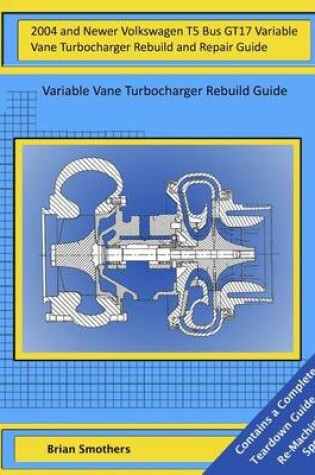 Cover of 2004 and Newer Volkswagen T5 Bus GT17 Variable Vane Turbocharger Rebuild and Repair Guide